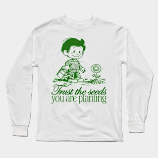 Trust the seeds you are planting Long Sleeve T-Shirt